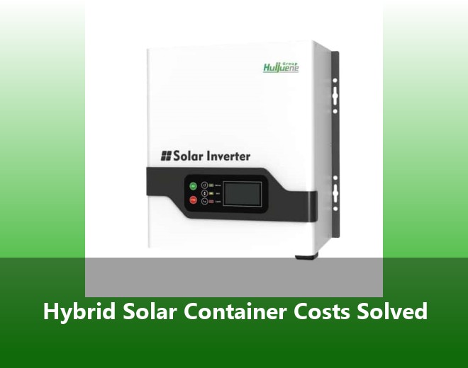 Hybrid Solar Container Costs Solved